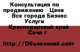 Консультация по SMM продвижению › Цена ­ 500 - Все города Бизнес » Услуги   . Краснодарский край,Сочи г.